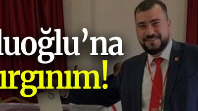 Ofluoğlu’na kırgınım!